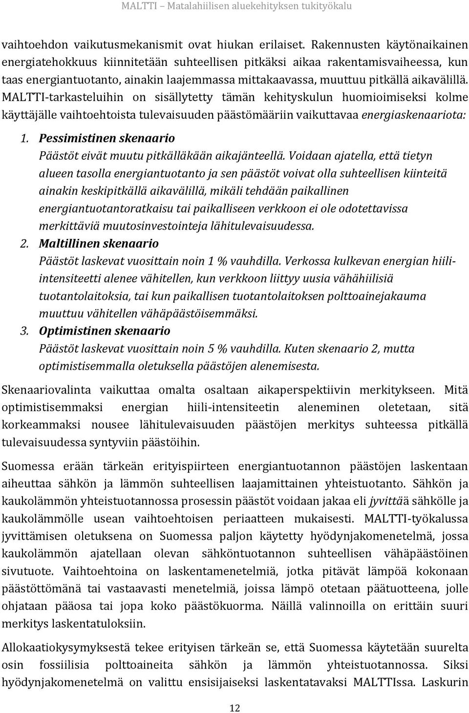 MALTTI-tarkasteluihin on sisällytetty tämän kehityskulun huomioimiseksi kolme käyttäjälle vaihtoehtoista tulevaisuuden päästömääriin vaikuttavaa energiaskenaariota: 1.