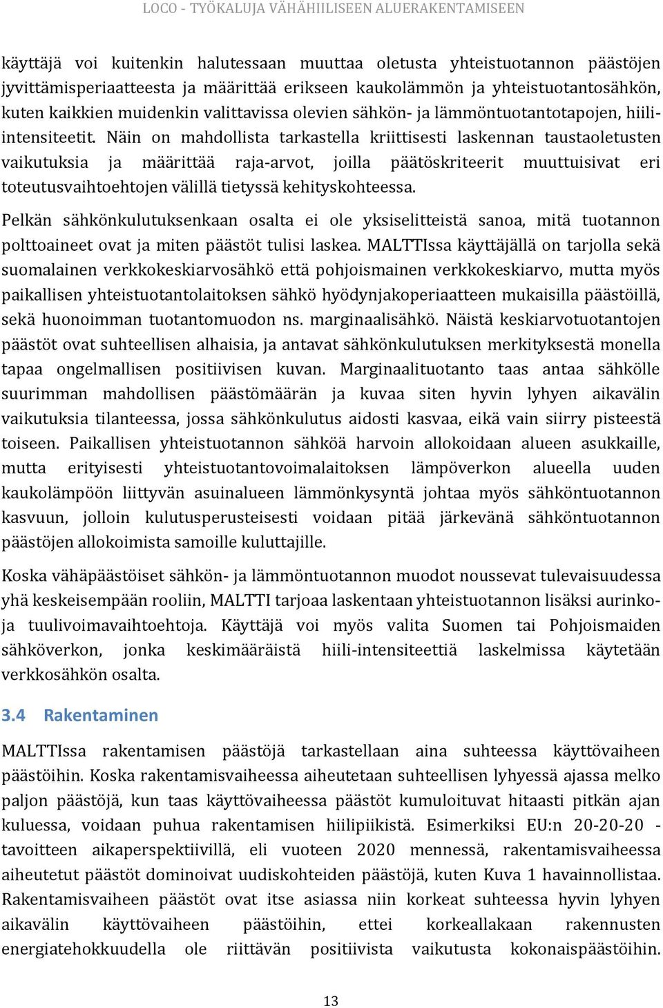 Näin on mahdollista tarkastella kriittisesti laskennan taustaoletusten vaikutuksia ja määrittää raja-arvot, joilla päätöskriteerit muuttuisivat eri toteutusvaihtoehtojen välillä tietyssä