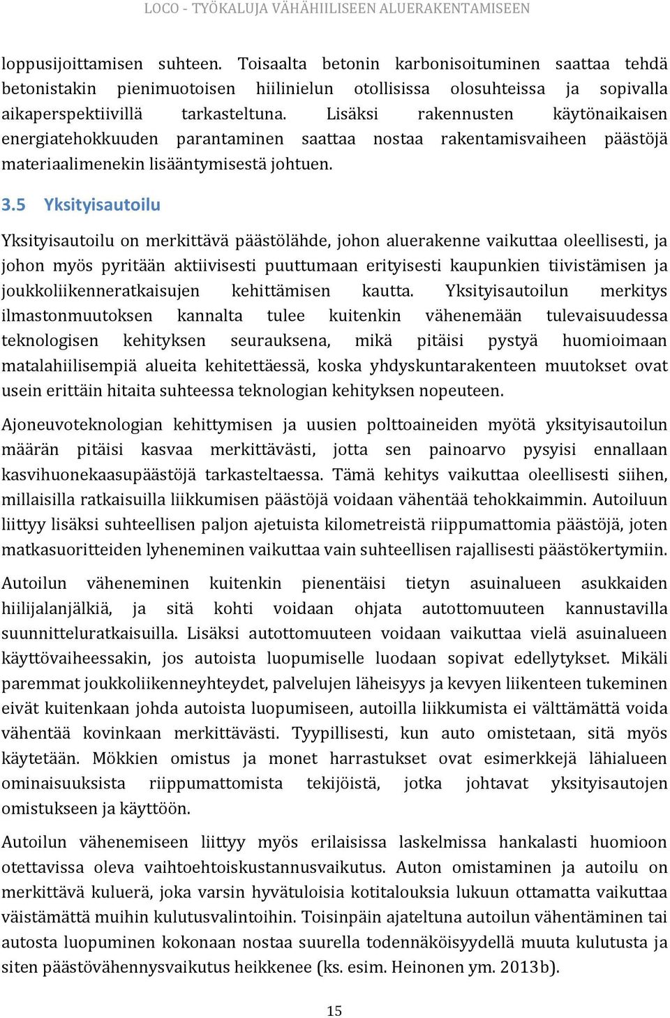 Lisäksi rakennusten käytönaikaisen energiatehokkuuden parantaminen saattaa nostaa rakentamisvaiheen päästöjä materiaalimenekin lisääntymisestä johtuen. 3.