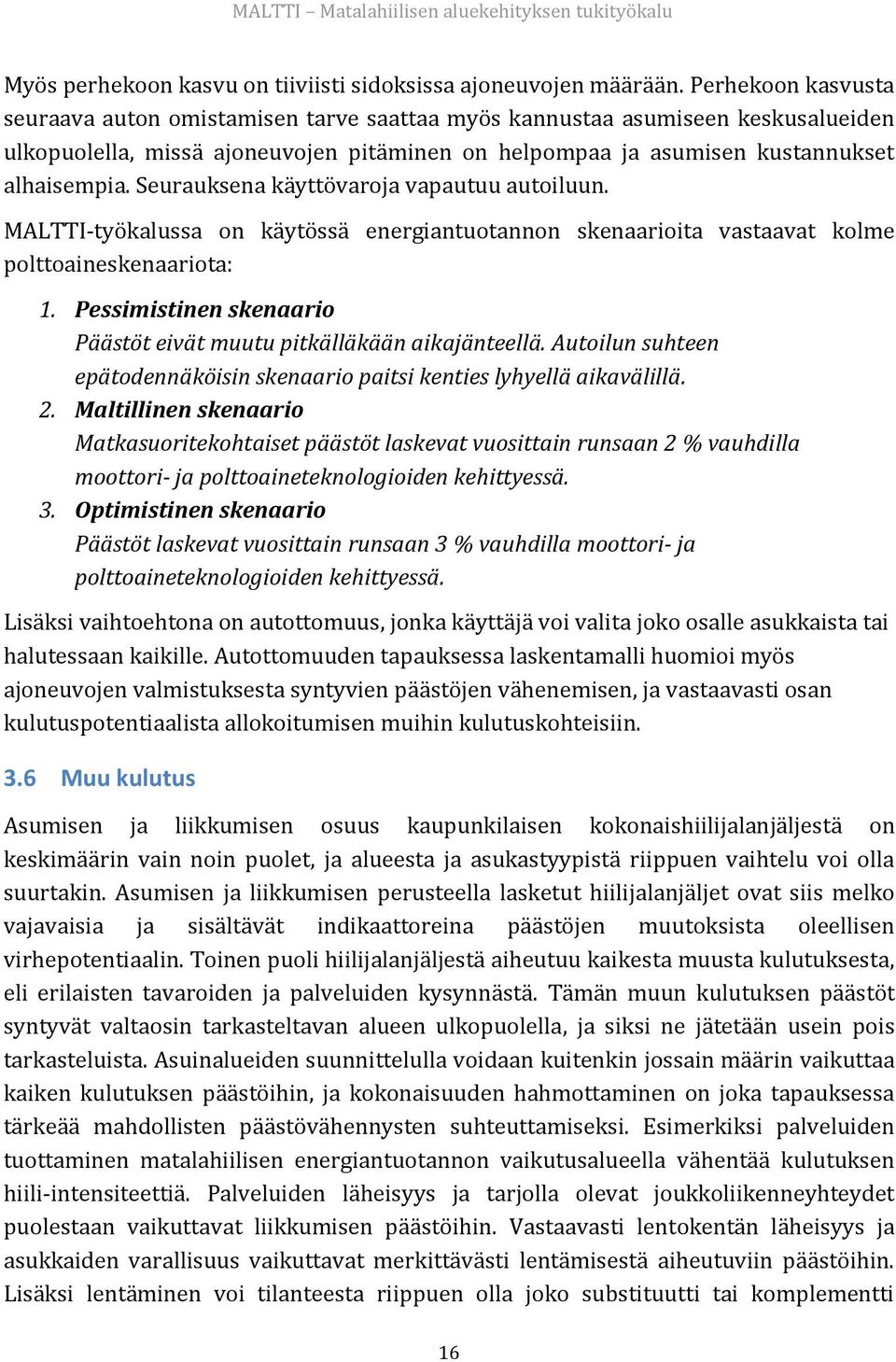 Seurauksena käyttövaroja vapautuu autoiluun. MALTTI-työkalussa on käytössä energiantuotannon skenaarioita vastaavat kolme polttoaineskenaariota: 1.
