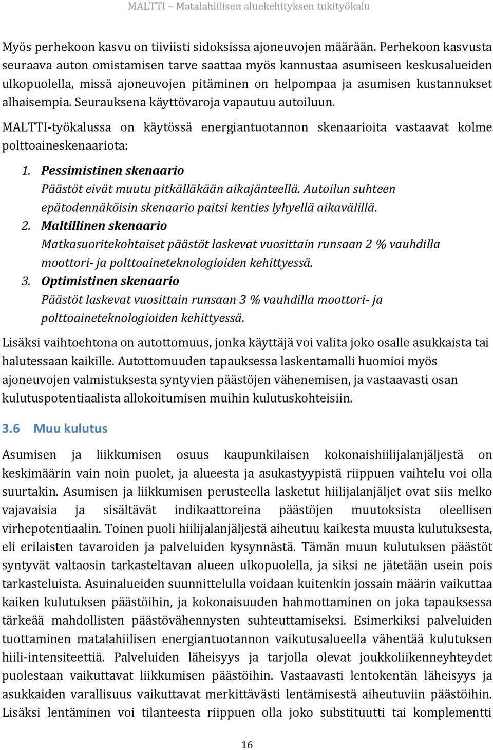 Seurauksena käyttövaroja vapautuu autoiluun. MALTTI-työkalussa on käytössä energiantuotannon skenaarioita vastaavat kolme polttoaineskenaariota: 1.