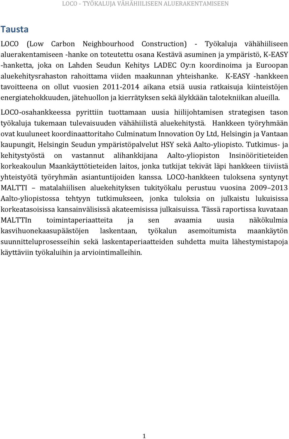 K-EASY -hankkeen tavoitteena on ollut vuosien 2011-2014 aikana etsiä uusia ratkaisuja kiinteistöjen energiatehokkuuden, jätehuollon ja kierrätyksen sekä älykkään talotekniikan alueilla.