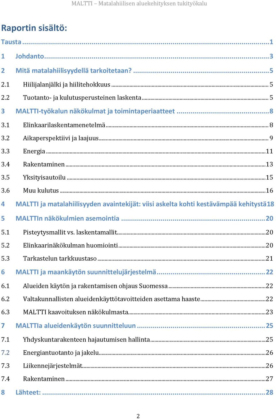 .. 15 3.6 Muu kulutus... 16 4 MALTTI ja matalahiilisyyden avaintekijät: viisi askelta kohti kestävämpää kehitystä18 5 MALTTIn näkökulmien asemointia... 20 5.1 Pisteytysmallit vs. laskentamallit... 20 5.2 Elinkaarinäkökulman huomiointi.