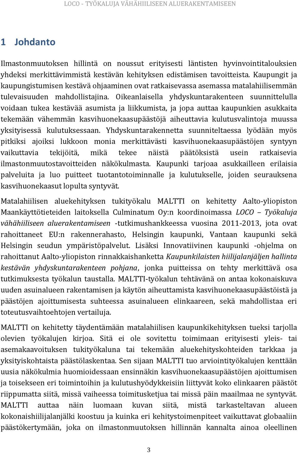 Oikeanlaisella yhdyskuntarakenteen suunnittelulla voidaan tukea kestävää asumista ja liikkumista, ja jopa auttaa kaupunkien asukkaita tekemään vähemmän kasvihuonekaasupäästöjä aiheuttavia