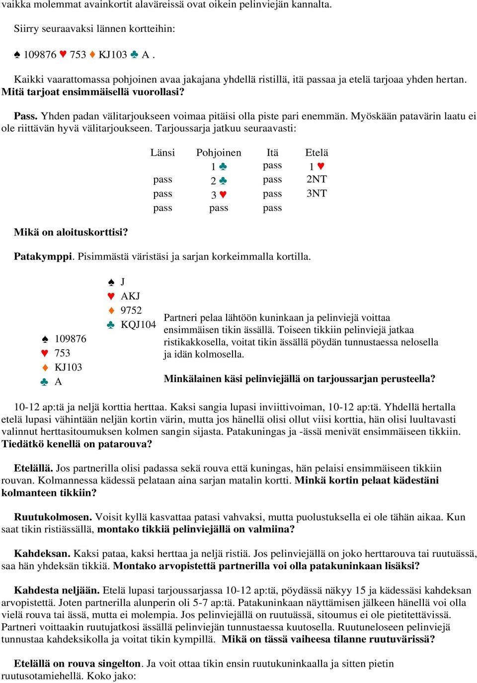 Yhden padan välitarjoukseen voimaa pitäisi olla piste pari enemmän. Myöskään patavärin laatu ei ole riittävän hyvä välitarjoukseen. Tarjoussarja jatkuu seuraavasti: Mikä on aloituskorttisi?