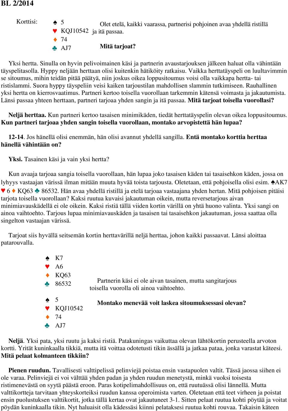 Vaikka herttatäyspeli on luultavimmin se sitoumus, mihin teidän pitää päätyä, niin joskus oikea loppusitoumus voisi olla vaikkapa hertta- tai ristislammi.