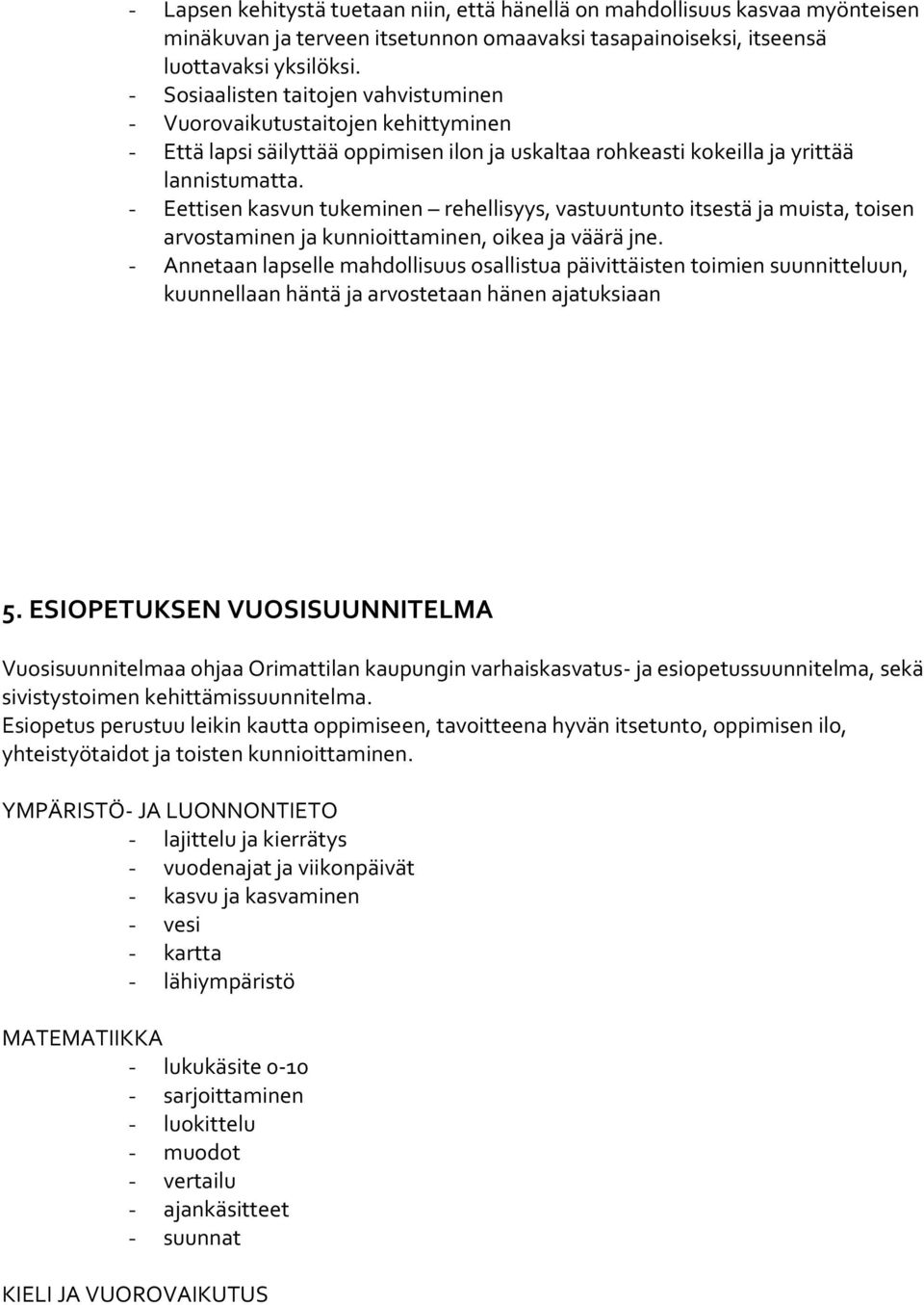 - Eettisen kasvun tukeminen rehellisyys, vastuuntunto itsestä ja muista, toisen arvostaminen ja kunnioittaminen, oikea ja väärä jne.