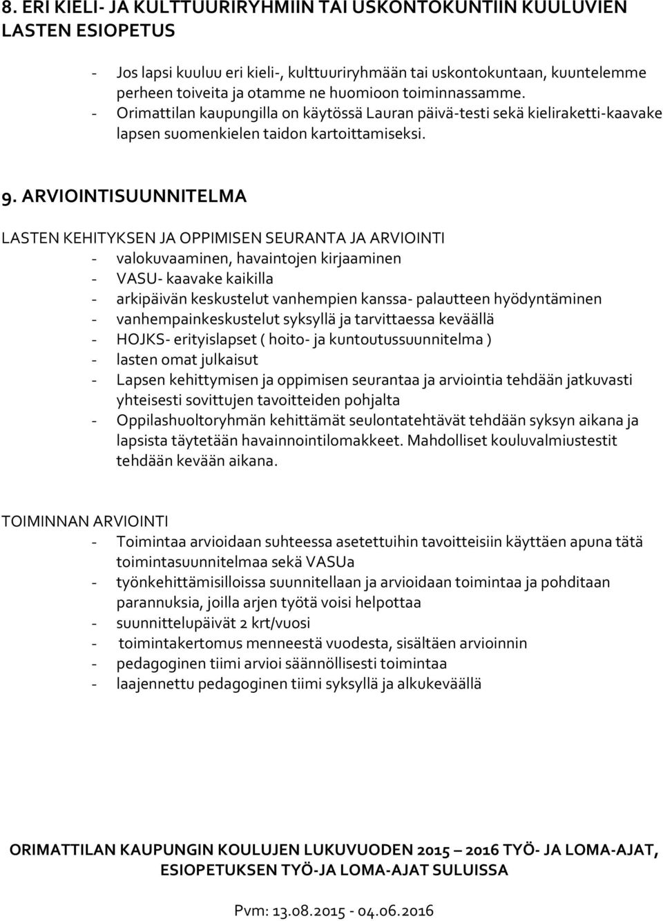 ARVIOINTISUUNNITELMA LASTEN KEHITYKSEN JA OPPIMISEN SEURANTA JA ARVIOINTI - valokuvaaminen, havaintojen kirjaaminen - VASU- kaavake kaikilla - arkipäivän keskustelut vanhempien kanssa- palautteen
