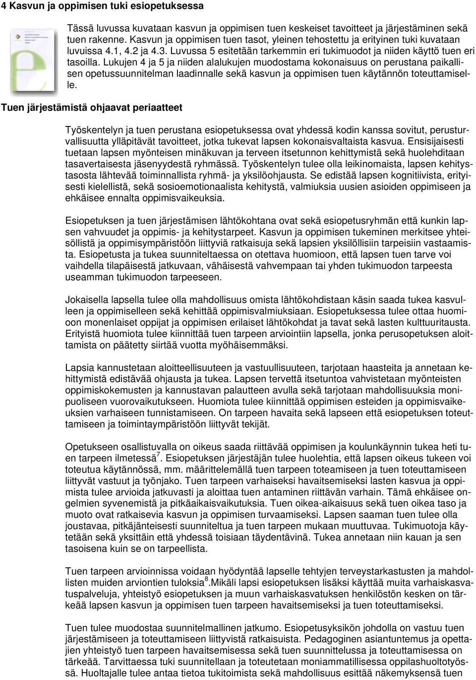 Lukujen 4 ja 5 ja niiden alalukujen muodostama kokonaisuus on perustana paikallisen opetussuunnitelman laadinnalle sekä kasvun ja oppimisen tuen käytännön toteuttamiselle.