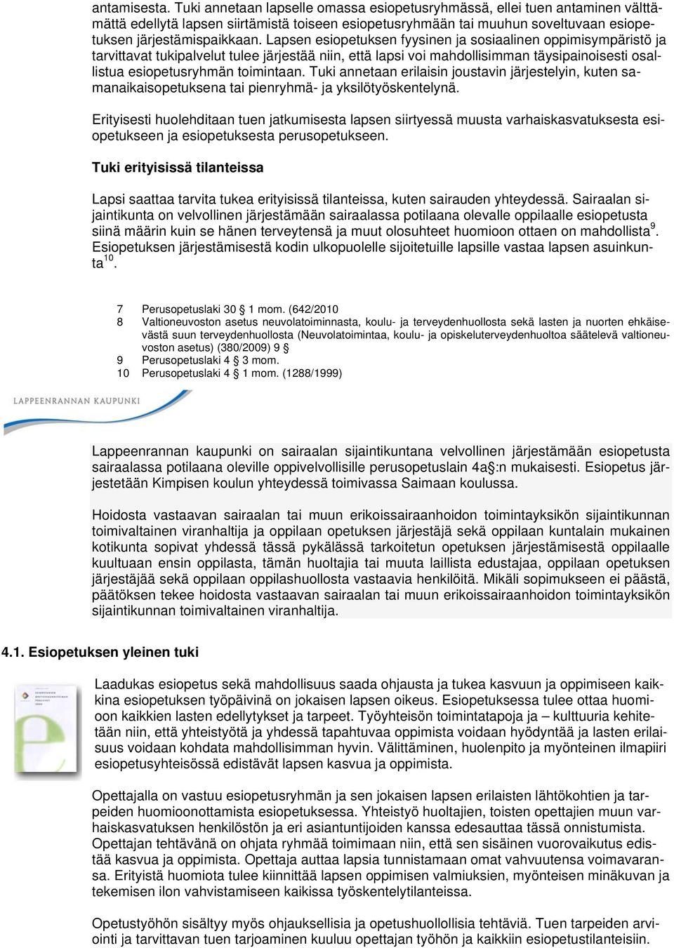 Lapsen esiopetuksen fyysinen ja sosiaalinen oppimisympäristö ja tarvittavat tukipalvelut tulee järjestää niin, että lapsi voi mahdollisimman täysipainoisesti osallistua esiopetusryhmän toimintaan.