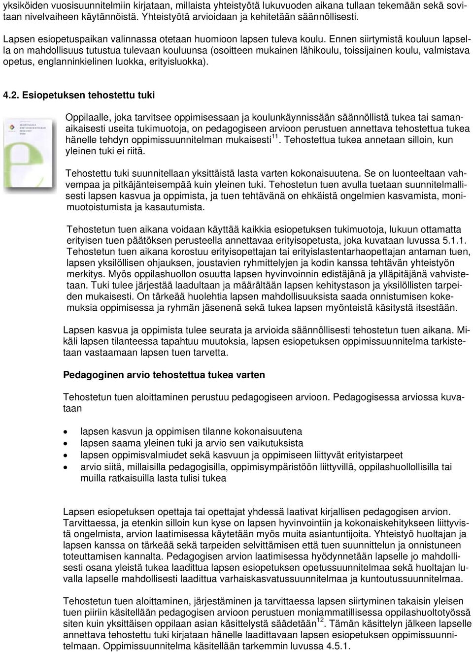 Ennen siirtymistä kouluun lapsella on mahdollisuus tutustua tulevaan kouluunsa (osoitteen mukainen lähikoulu, toissijainen koulu, valmistava opetus, englanninkielinen luokka, erityisluokka). 4.2.