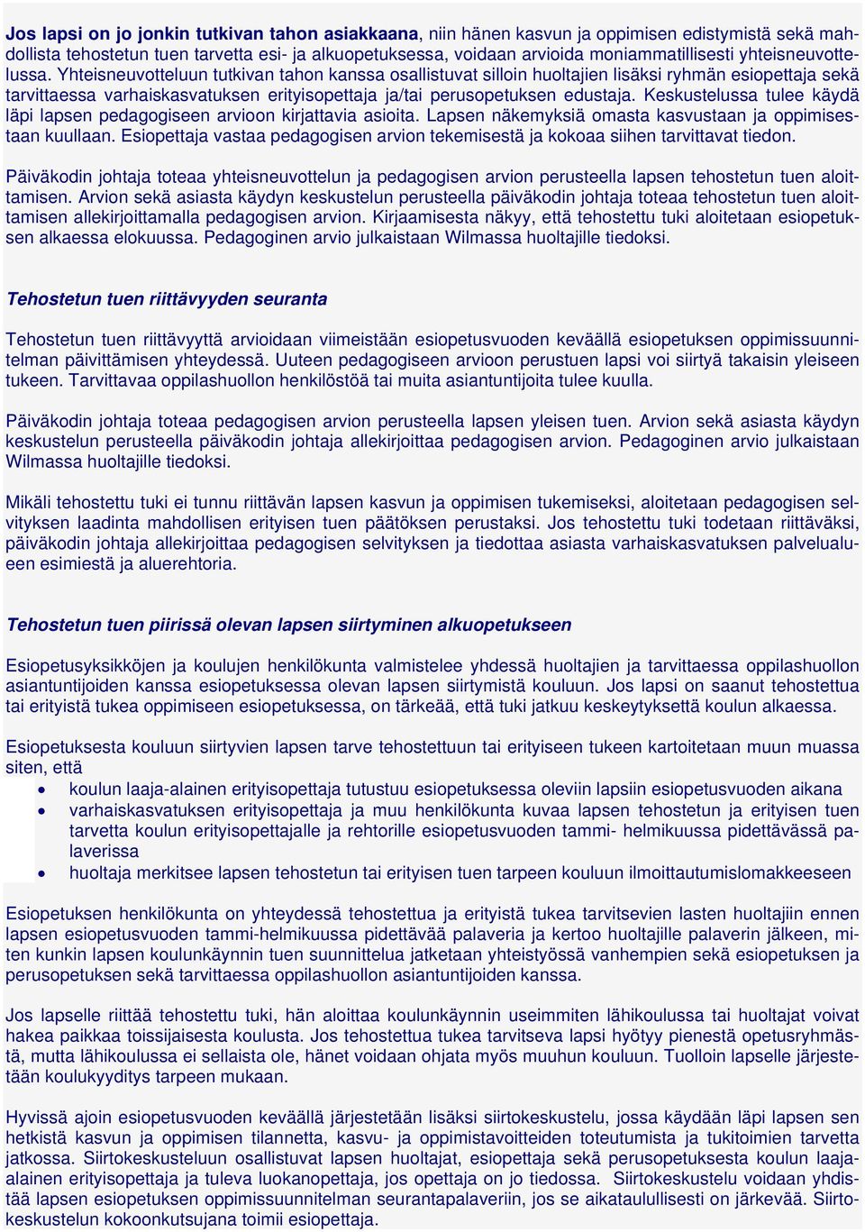 Yhteisneuvotteluun tutkivan tahon kanssa osallistuvat silloin huoltajien lisäksi ryhmän esiopettaja sekä tarvittaessa varhaiskasvatuksen erityisopettaja ja/tai perusopetuksen edustaja.