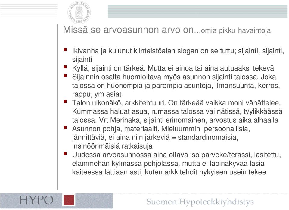 Joka talossa on huonompia ja parempia asuntoja, ilmansuunta, kerros, rappu, ym asiat Talon ulkonäkö, arkkitehtuuri. On tärkeää vaikka moni vähättelee.