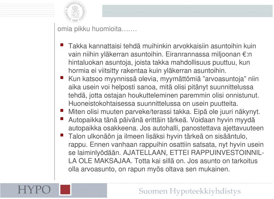 Kun katsoo myynnissä olevia, myymättömiä arvoasuntoja niin aika usein voi helposti sanoa, mitä olisi pitänyt suunnittelussa tehdä, jotta ostajan houkutteleminen paremmin olisi onnistunut.