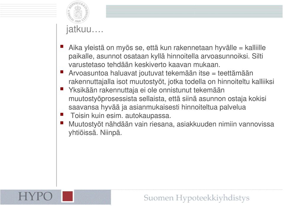 Arvoasuntoa haluavat joutuvat tekemään itse = teettämään rakennuttajalla isot muutostyöt, jotka todella on hinnoiteltu kalliiksi Yksikään