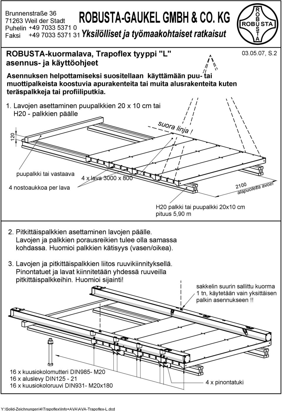 teräspalkkeja tai profiiliputkia. B 03.05.07,.. Lavojen asettaminen puupalkkien 0 x 0 cm tai H0 - palkkien päälle 0 suora linja!