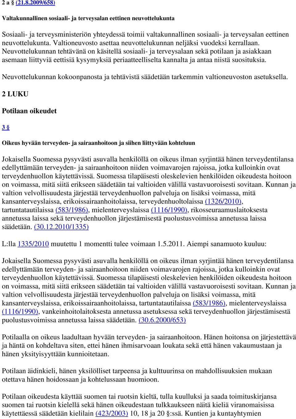Valtioneuvosto asettaa neuvottelukunnan neljäksi vuodeksi kerrallaan.