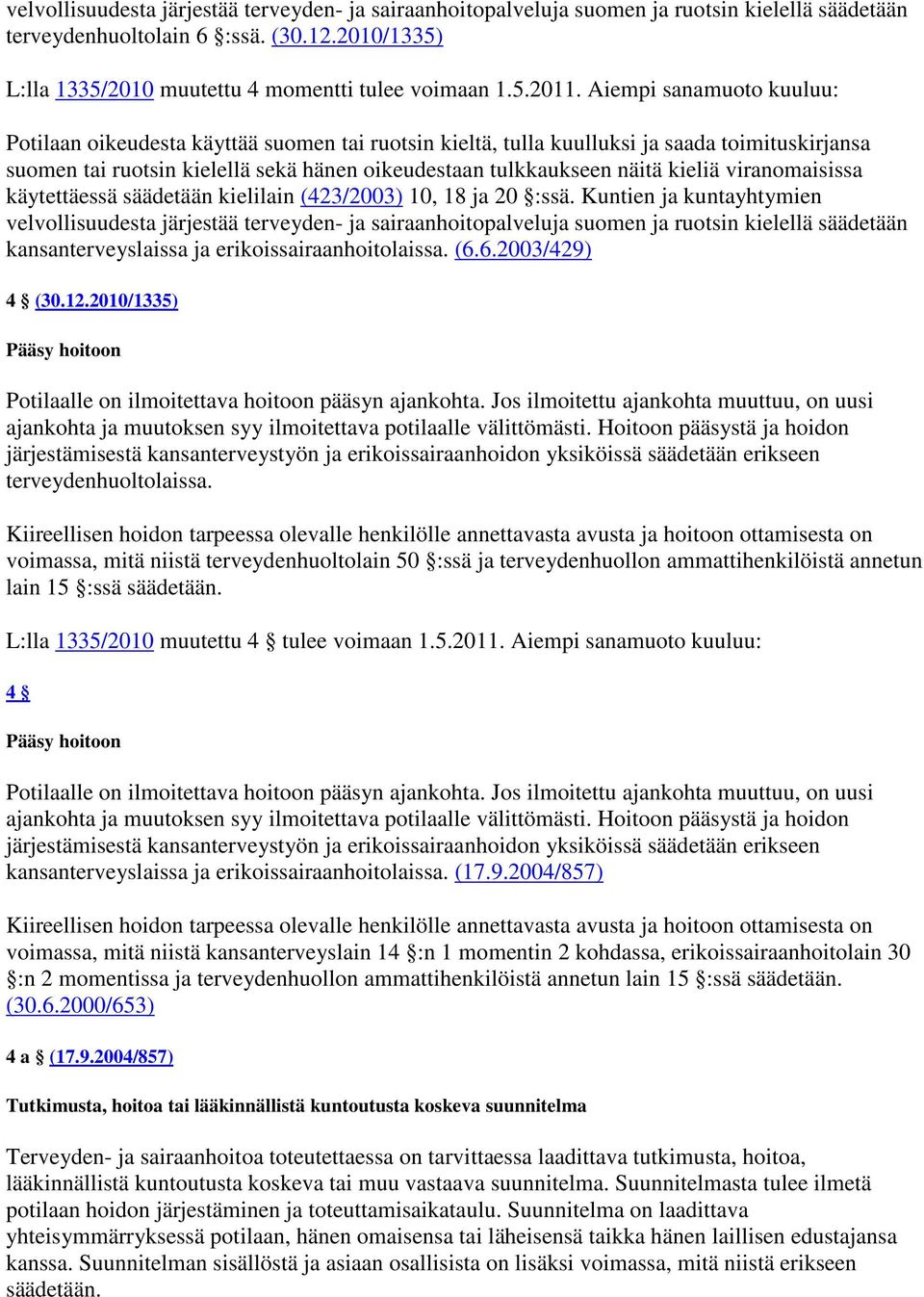 viranomaisissa käytettäessä säädetään kielilain (423/2003) 10, 18 ja 20 :ssä.