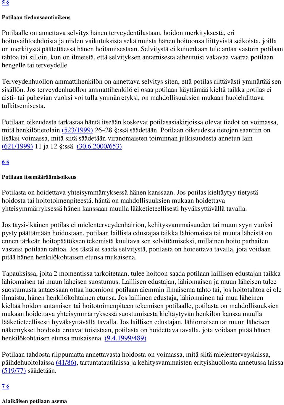 Selvitystä ei kuitenkaan tule antaa vastoin potilaan tahtoa tai silloin, kun on ilmeistä, että selvityksen antamisesta aiheutuisi vakavaa vaaraa potilaan hengelle tai terveydelle.