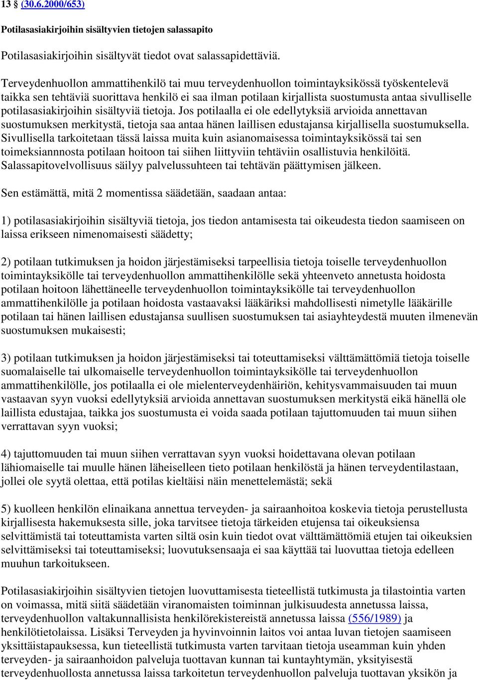 potilasasiakirjoihin sisältyviä tietoja. Jos potilaalla ei ole edellytyksiä arvioida annettavan suostumuksen merkitystä, tietoja saa antaa hänen laillisen edustajansa kirjallisella suostumuksella.