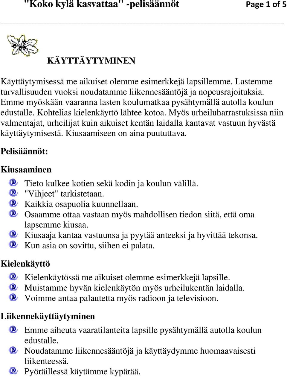 Myös urheiluharrastuksissa niin valmentajat, urheilijat kuin aikuiset kentän laidalla kantavat vastuun hyvästä käyttäytymisestä. Kiusaamiseen on aina puututtava.