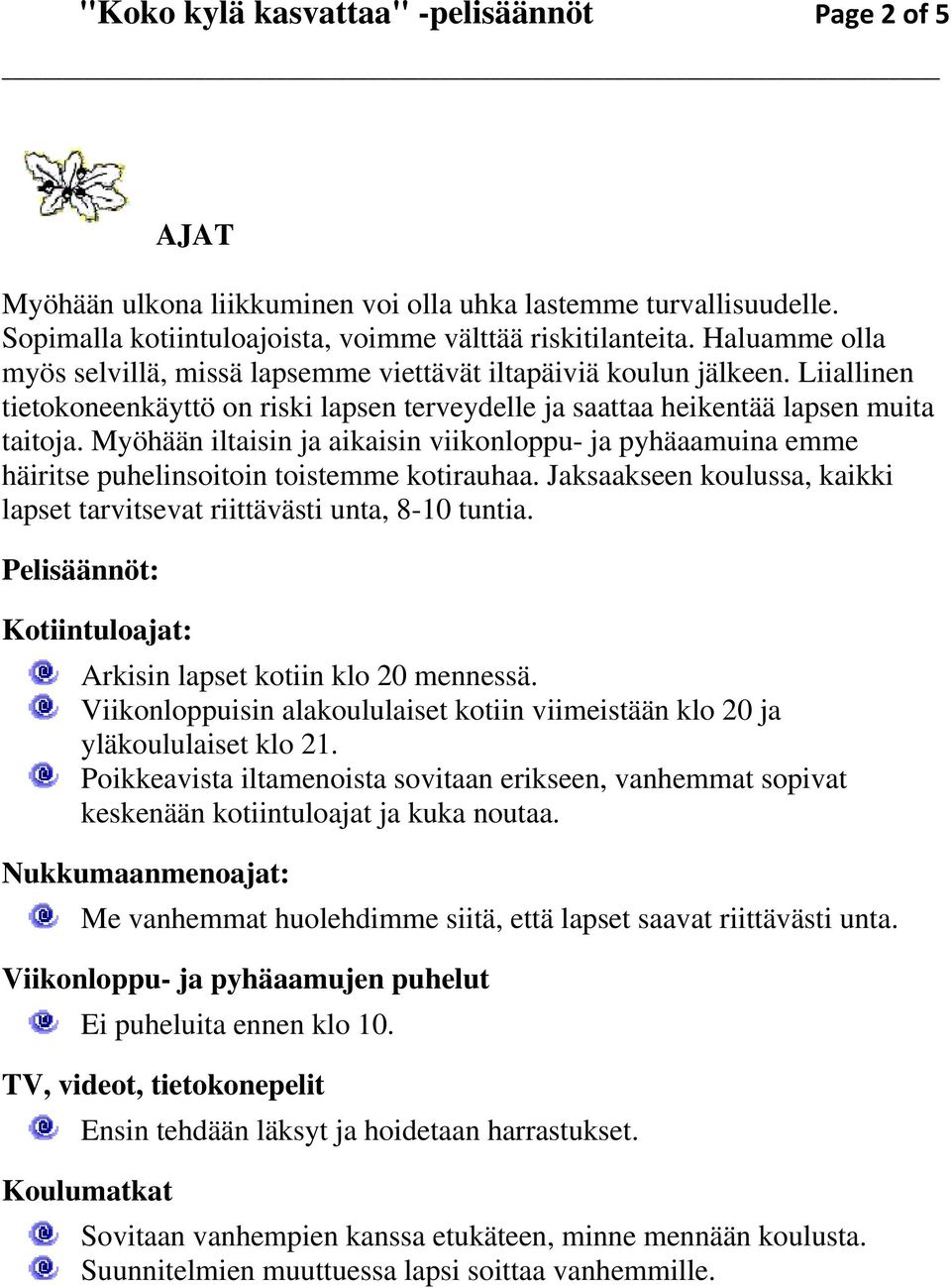 Myöhään iltaisin ja aikaisin viikonloppu- ja pyhäaamuina emme häiritse puhelinsoitoin toistemme kotirauhaa. Jaksaakseen koulussa, kaikki lapset tarvitsevat riittävästi unta, 8-10 tuntia.