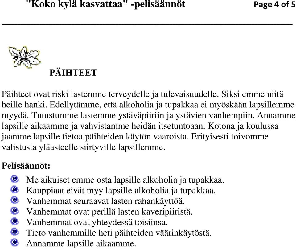 Kotona ja koulussa jaamme lapsille tietoa päihteiden käytön vaaroista. Erityisesti toivomme valistusta yläasteelle siirtyville lapsillemme. Me aikuiset emme osta lapsille alkoholia ja tupakkaa.