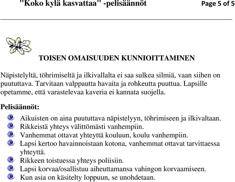 Aikuisten on aina puututtava näpistelyyn, töhrimiseen ja ilkivaltaan. Rikkeistä yhteys välittömästi vanhempiin. Vanhemmat ottavat yhteyttä kouluun, koulu vanhempiin.