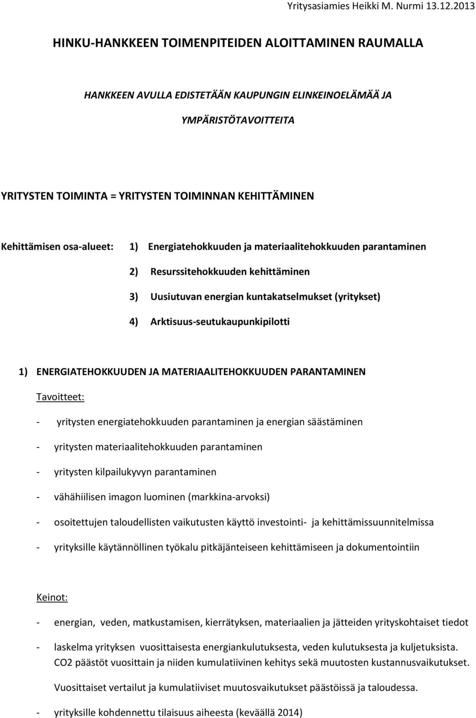 ENERGIATEHOKKUUDEN JA MATERIAALITEHOKKUUDEN PARANTAMINEN Tavitteet: - yritysten energiatehkkuuden parantaminen ja energian säästäminen - yritysten materiaalitehkkuuden parantaminen - yritysten