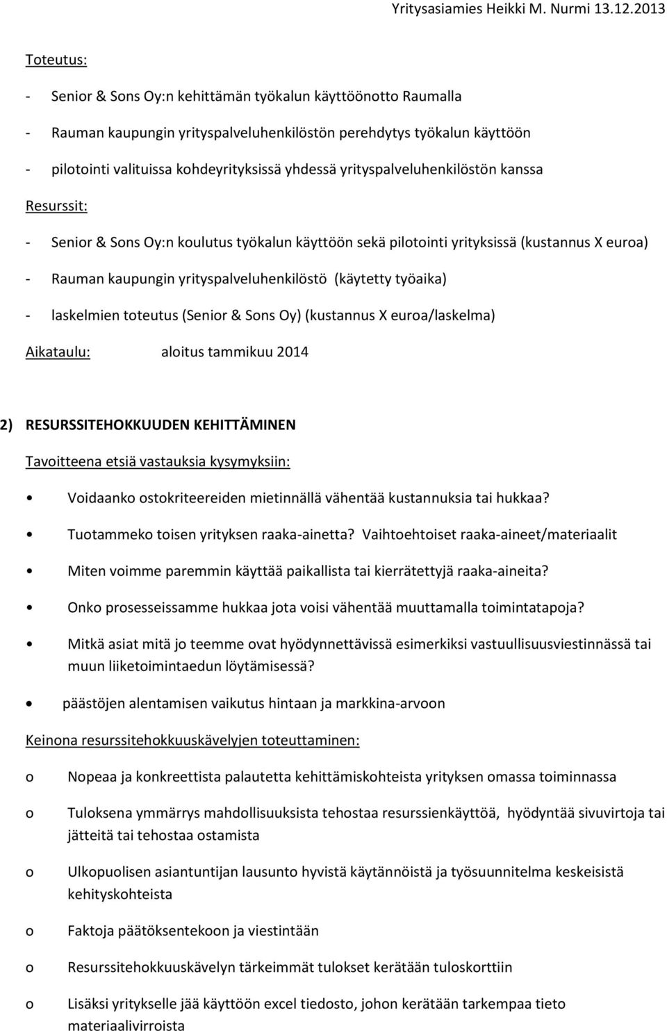 laskelmien tteutus (Senir & Sns Oy) (kustannus X eura/laskelma) Aikataulu: alitus tammikuu 2014 2) RESURSSITEHOKKUUDEN KEHITTÄMINEN Tavitteena etsiä vastauksia kysymyksiin: Vidaank stkriteereiden