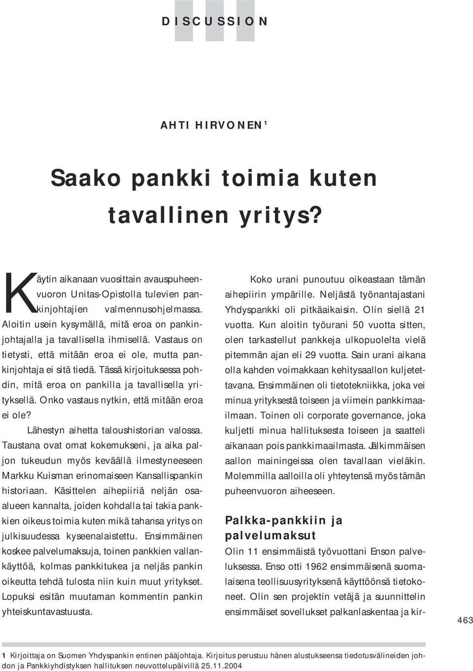 Tässä kirjoituksessa pohdin, mitä eroa on pankilla ja tavallisella yrityksellä. Onko vastaus nytkin, että mitään eroa ei ole? Lähestyn aihetta taloushistorian valossa.