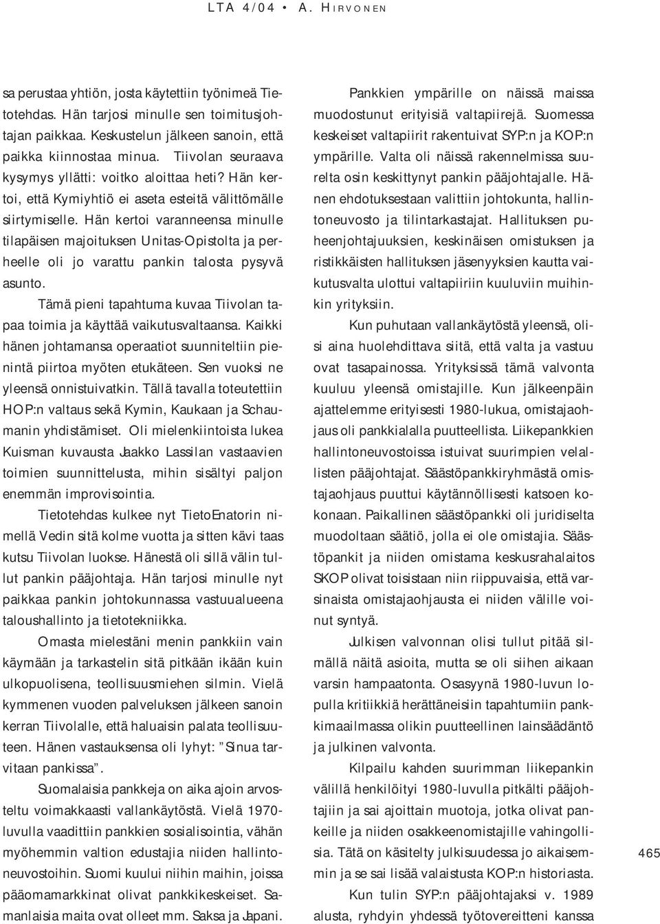 Hän kertoi varanneensa minulle tilapäisen majoituksen Unitas-Opistolta ja perheelle oli jo varattu pankin talosta pysyvä asunto.