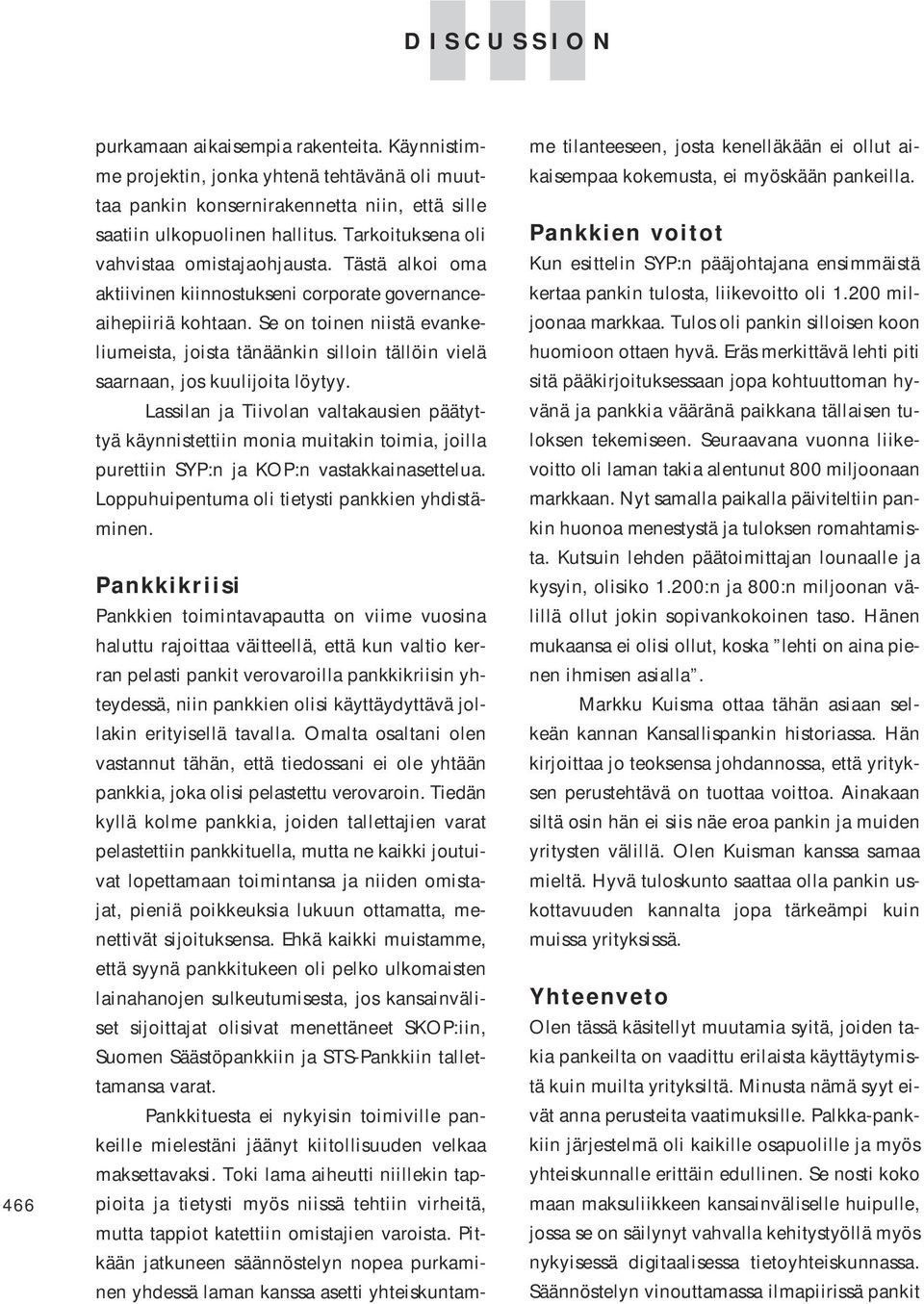 Se on toinen niistä evankeliumeista, joista tänäänkin silloin tällöin vielä saarnaan, jos kuulijoita löytyy.