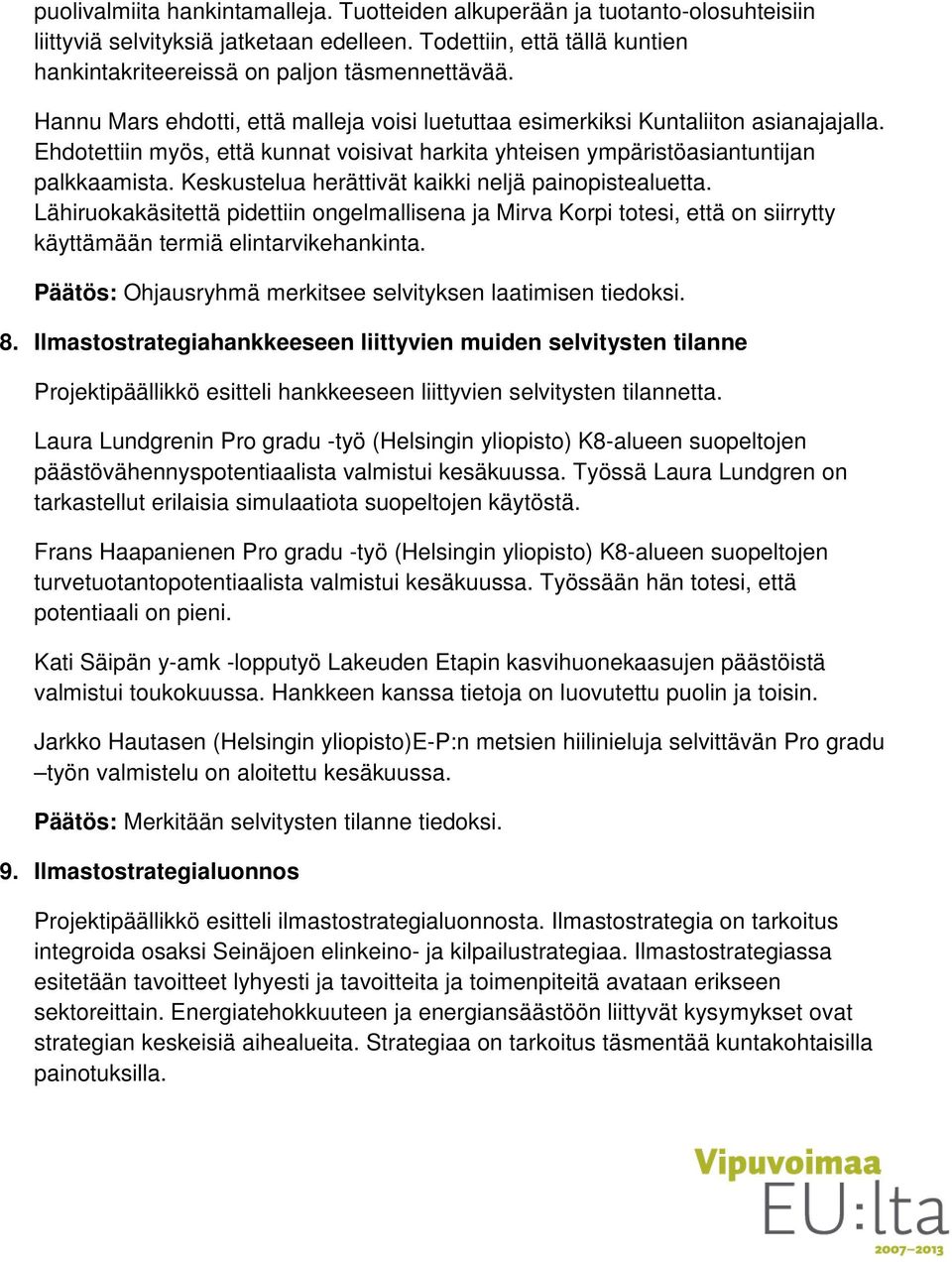 Keskustelua herättivät kaikki neljä painopistealuetta. Lähiruokakäsitettä pidettiin ongelmallisena ja Mirva Korpi totesi, että on siirrytty käyttämään termiä elintarvikehankinta.