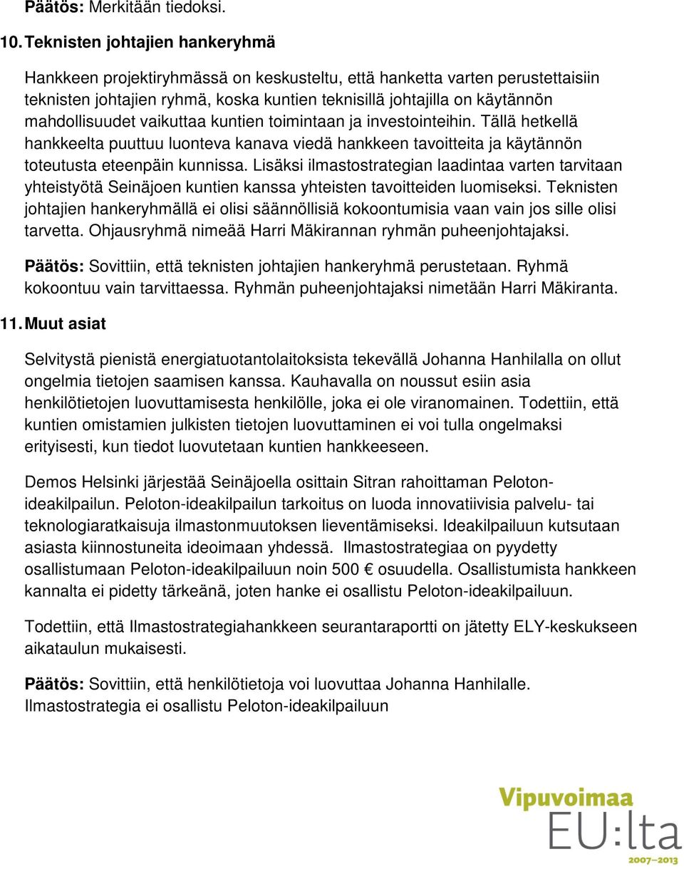 mahdollisuudet vaikuttaa kuntien toimintaan ja investointeihin. Tällä hetkellä hankkeelta puuttuu luonteva kanava viedä hankkeen tavoitteita ja käytännön toteutusta eteenpäin kunnissa.