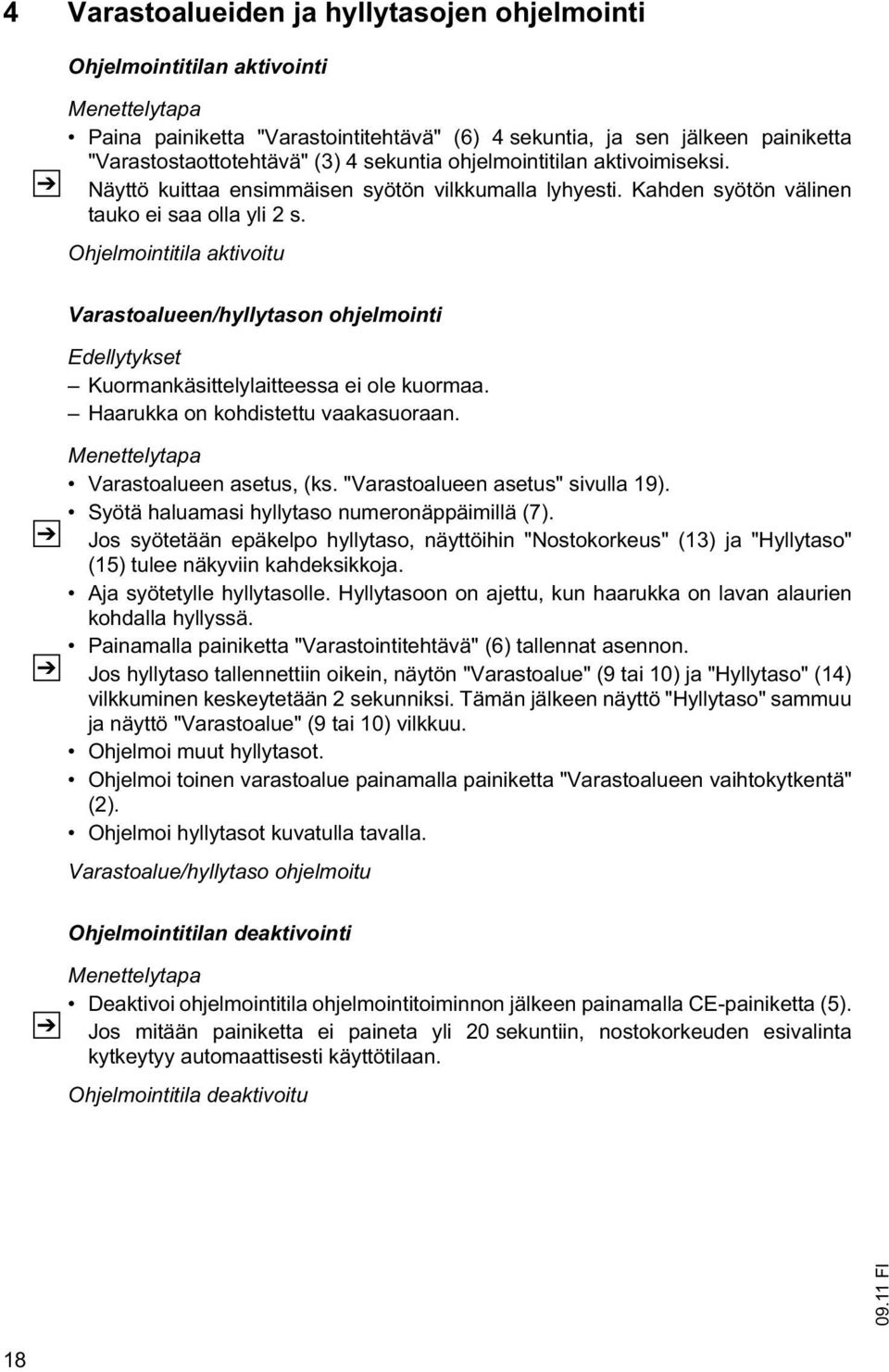 Ohjelmointitila aktivoitu Varastoalueen/hyllytason ohjelmointi Edellytykset Kuormankäsittelylaitteessa ei ole kuormaa. Haarukka on kohdistettu vaakasuoraan. Menettelytapa Varastoalueen asetus, (ks.