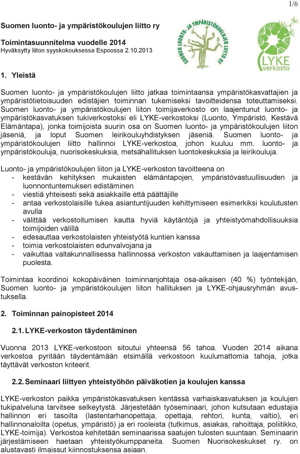 Suomen luonto- ja ympäristökoulujen liiton toimijaverkosto on laajentunut luonto- ja ympäristökasvatuksen tukiverkostoksi eli LYKE-verkostoksi (Luonto, Ympäristö, Kestävä Elämäntapa), jonka
