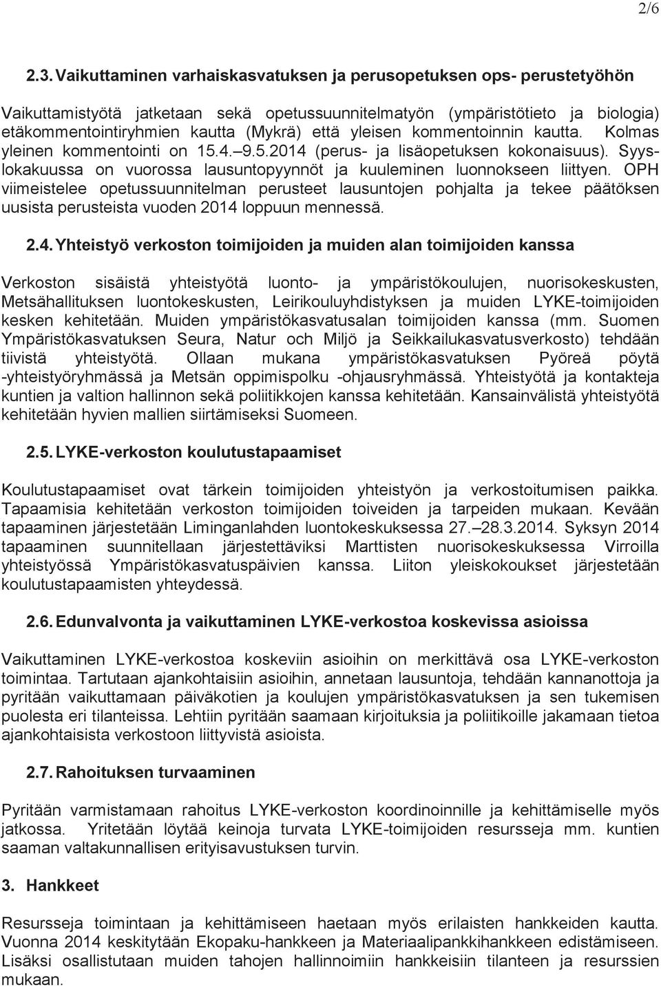 yleisen kommentoinnin kautta. Kolmas yleinen kommentointi on 15.4. 9.5.2014 (perus- ja lisäopetuksen kokonaisuus). Syyslokakuussa on vuorossa lausuntopyynnöt ja kuuleminen luonnokseen liittyen.