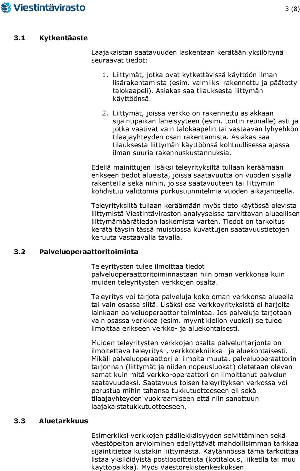 Liittymät, joissa verkko on rakennettu asiakkaan sijaintipaikan läheisyyteen (esim. tontin reunalle) asti ja jotka vaativat vain talokaapelin tai vastaavan lyhyehkön tilaajayhteyden osan rakentamista.