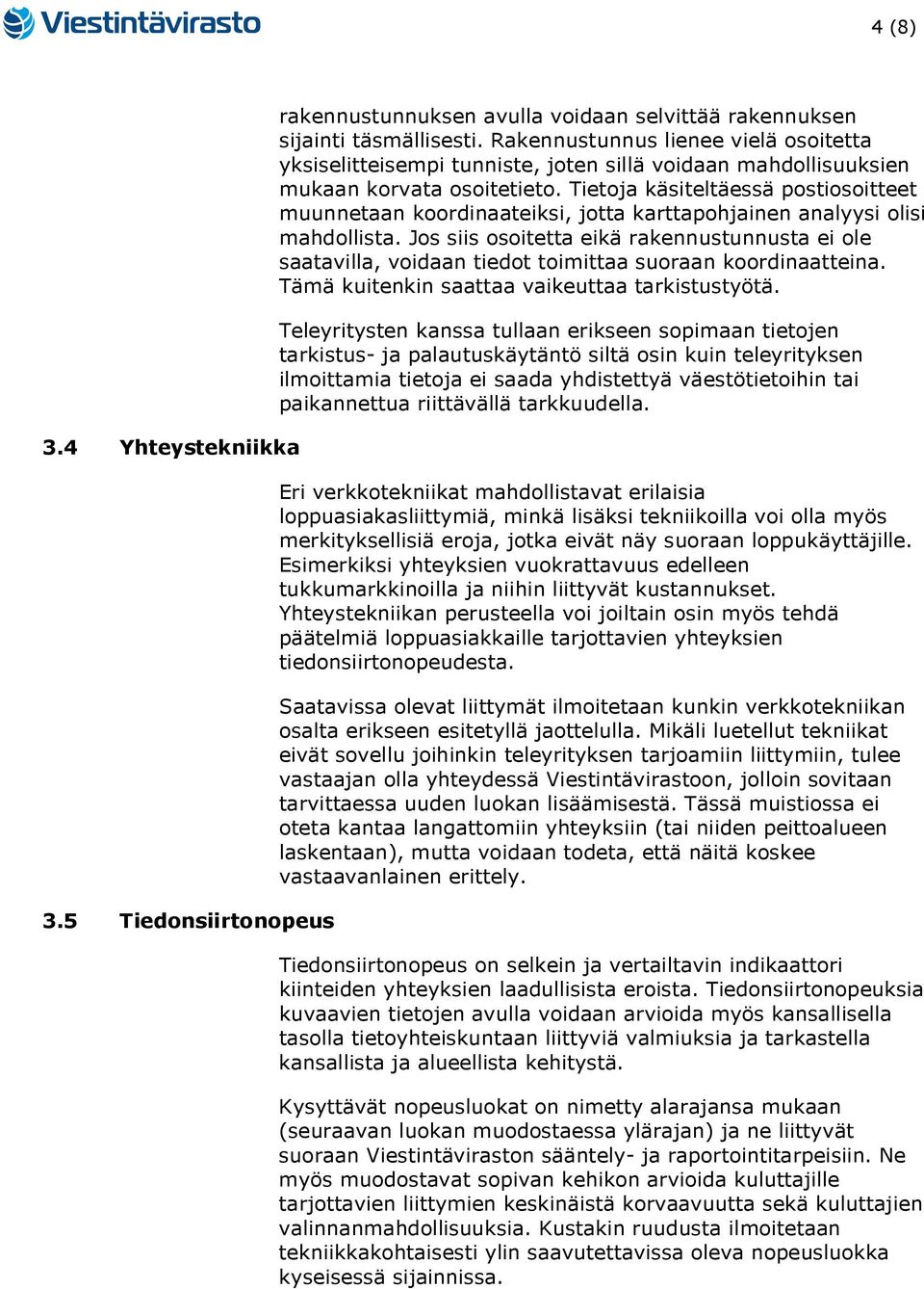 Tietoja käsiteltäessä postiosoitteet muunnetaan koordinaateiksi, jotta karttapohjainen analyysi olisi mahdollista.