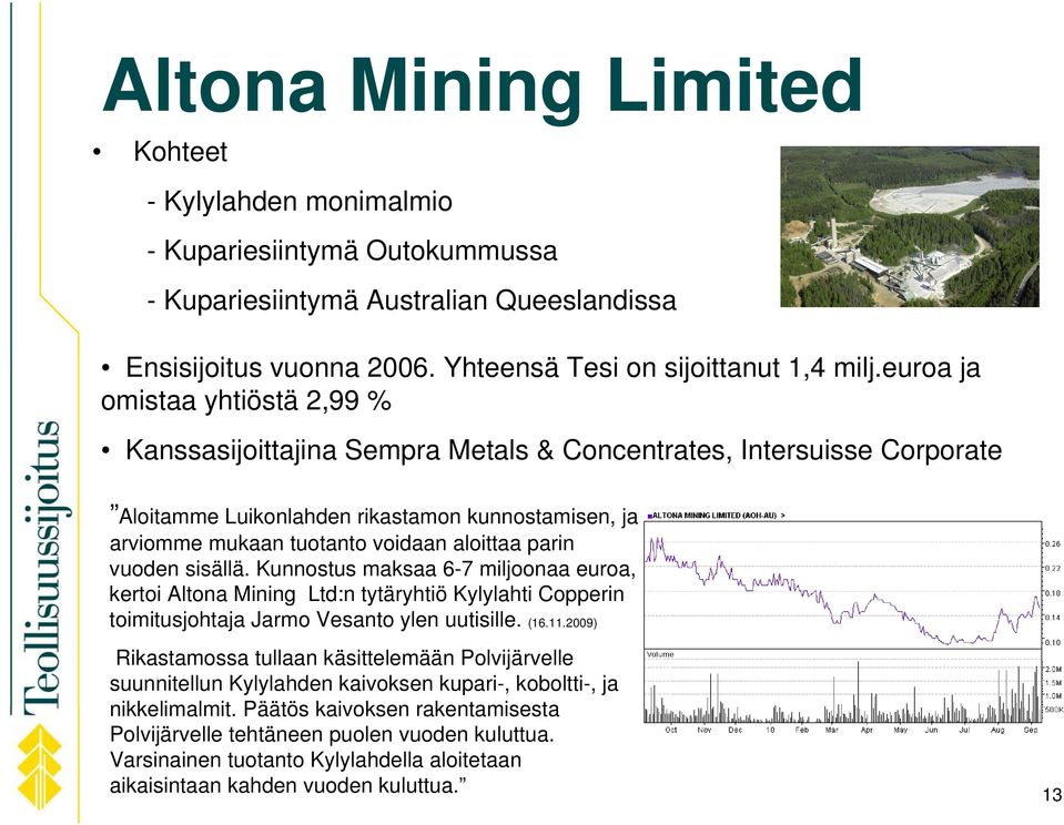 parin vuoden sisällä. Kunnostus maksaa 6-7 miljoonaa euroa, kertoi Altona Mining Ltd:n tytäryhtiö Kylylahti Copperin toimitusjohtaja Jarmo Vesanto ylen uutisille. (16.11.