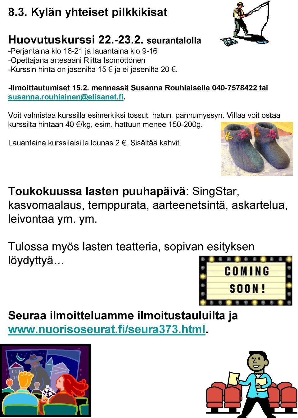 rouhiainen@elisanet.fi. Voit valmistaa kurssilla esimerkiksi tossut, hatun, pannumyssyn. Villaa voit ostaa kurssilta hintaan 40 /kg, esim. hattuun menee 150-200g.
