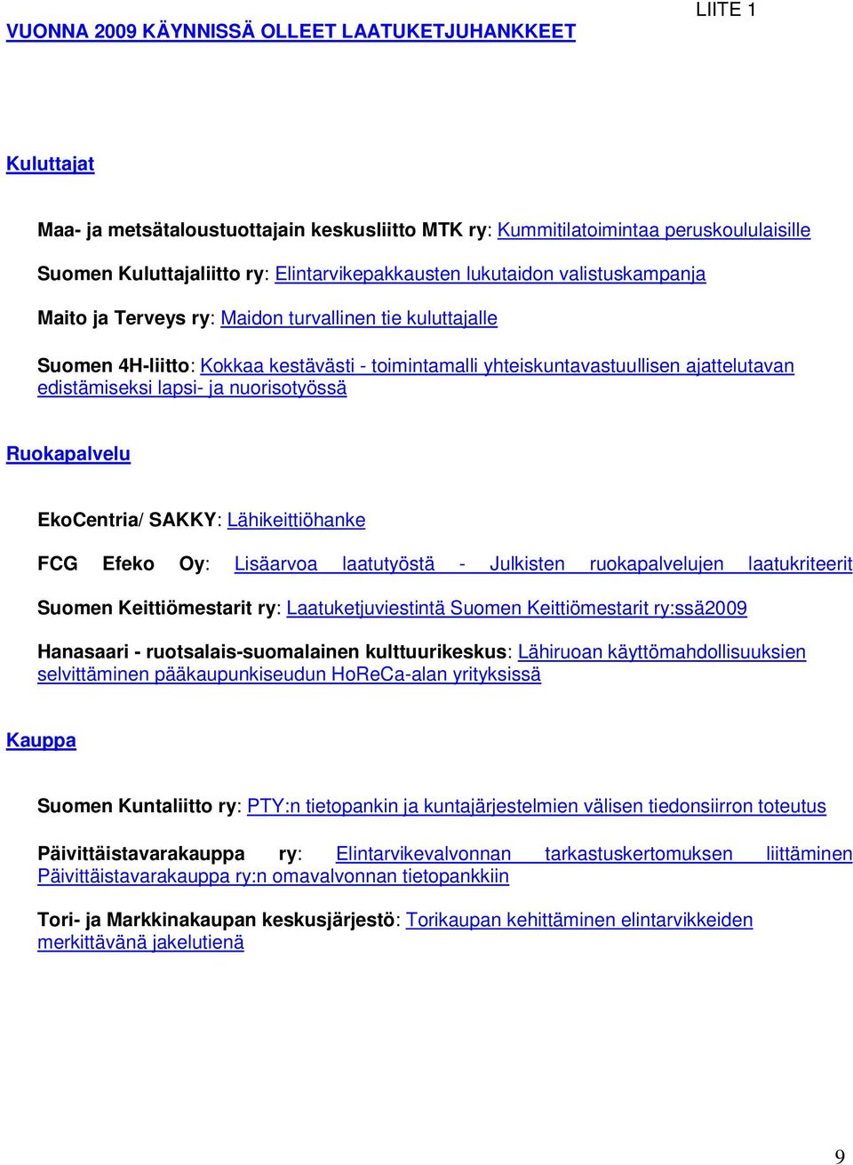 nuristyössä Rukapalvelu EkCentria/ SAKKY: Lähikeittiöhanke FCG Efek Oy: Lisäarva laatutyöstä - Julkisten rukapalvelujen laatukriteerit Sumen Keittiömestarit ry: Laatuketjuviestintä Sumen