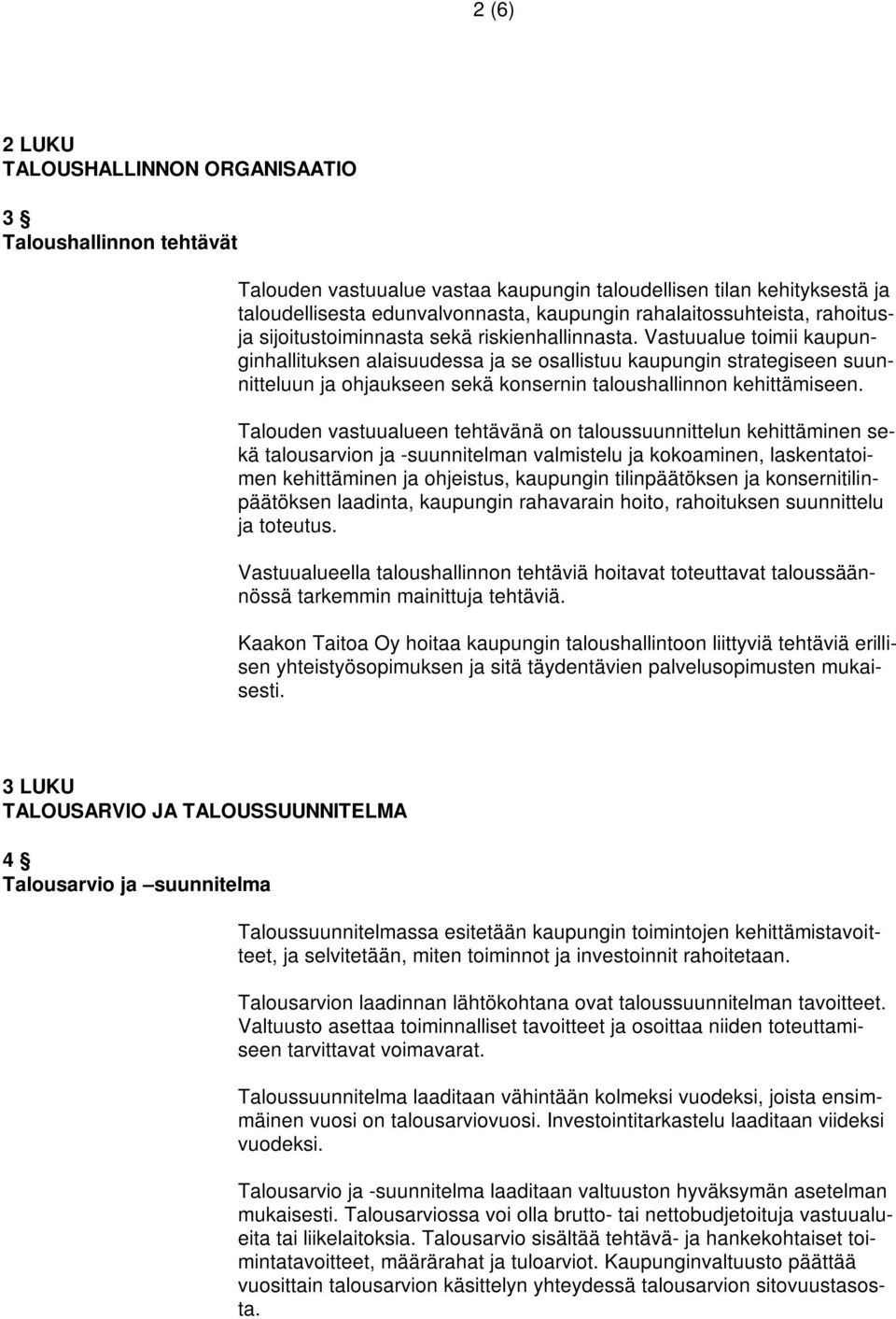 Vastuualue toimii kaupunginhallituksen alaisuudessa ja se osallistuu kaupungin strategiseen suunnitteluun ja ohjaukseen sekä konsernin taloushallinnon kehittämiseen.