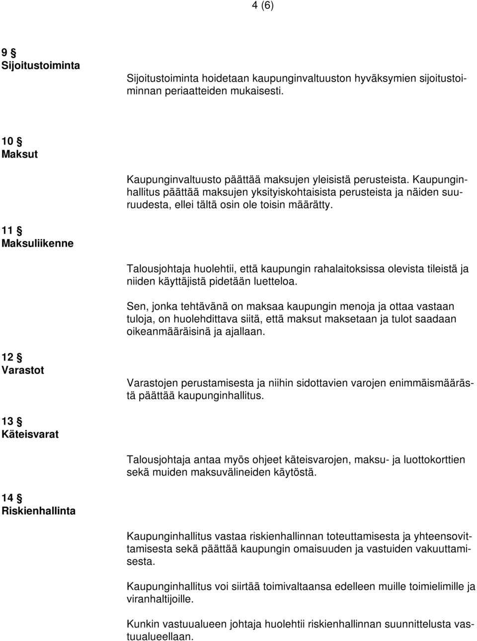 11 Maksuliikenne Talousjohtaja huolehtii, että kaupungin rahalaitoksissa olevista tileistä ja niiden käyttäjistä pidetään luetteloa.