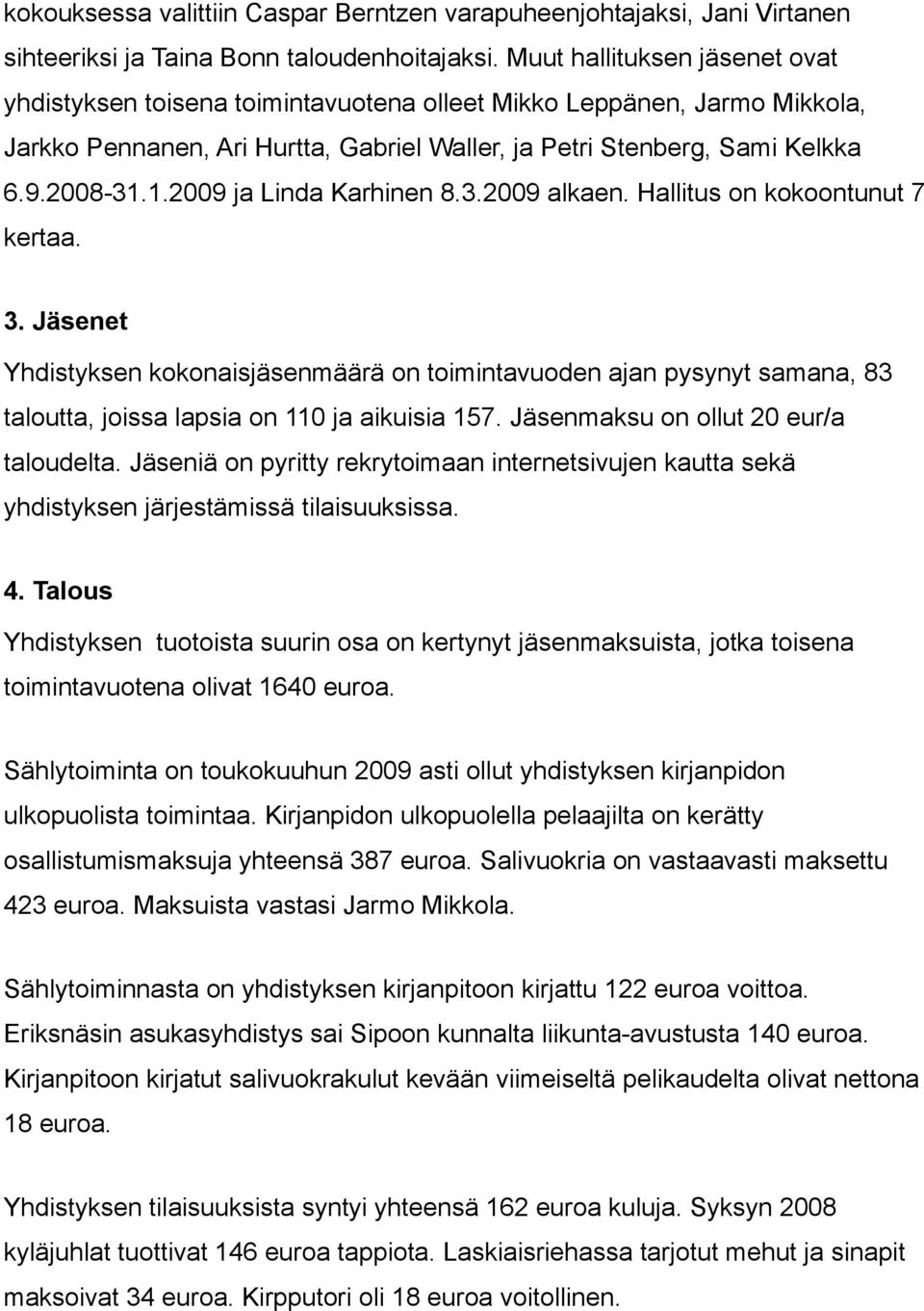 1.2009 ja Linda Karhinen 8.3.2009 alkaen. Hallitus on kokoontunut 7 kertaa. 3.