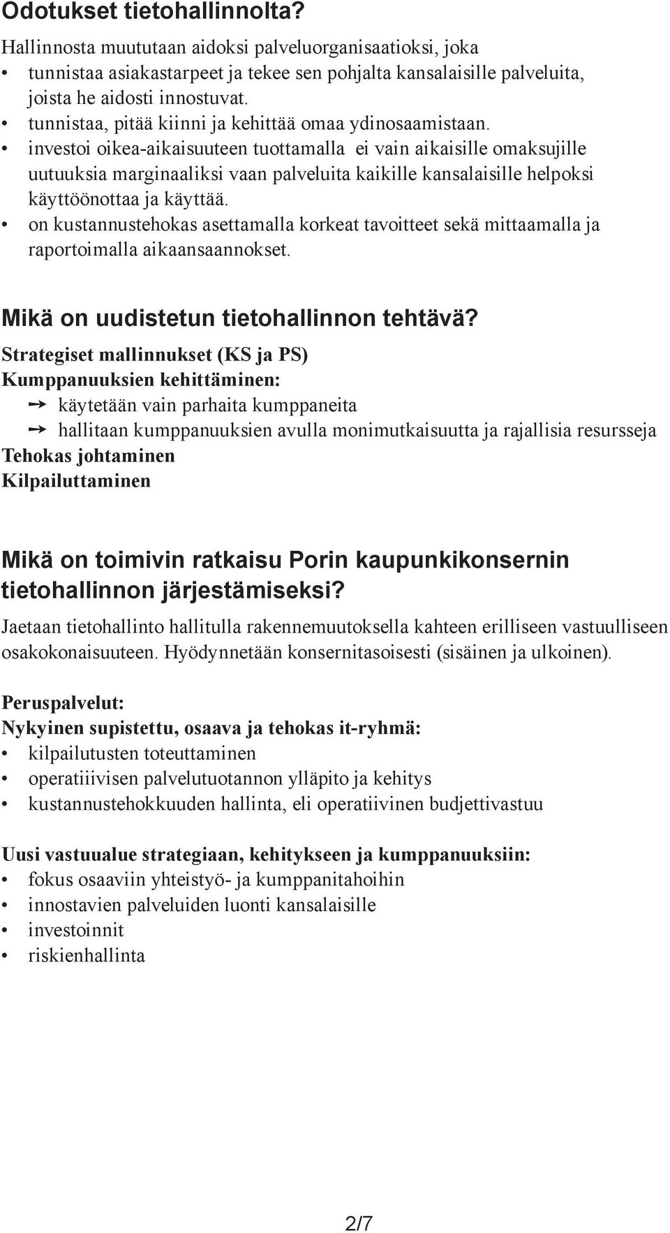 investoi oikea-aikaisuuteen tuottamalla ei vain aikaisille omaksujille uutuuksia marginaaliksi vaan palveluita kaikille kansalaisille helpoksi käyttöönottaa ja käyttää.