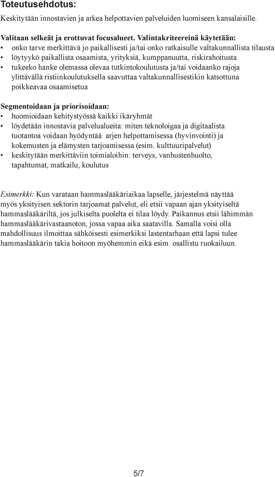 hanke olemassa olevaa tutkintokoulutusta ja/tai voidaanko rajoja ylittävällä ristiinkoulutuksella saavuttaa valtakunnallisestikin katsottuna poikkeavaa osaamisetua Segmentoidaan ja priorisoidaan: