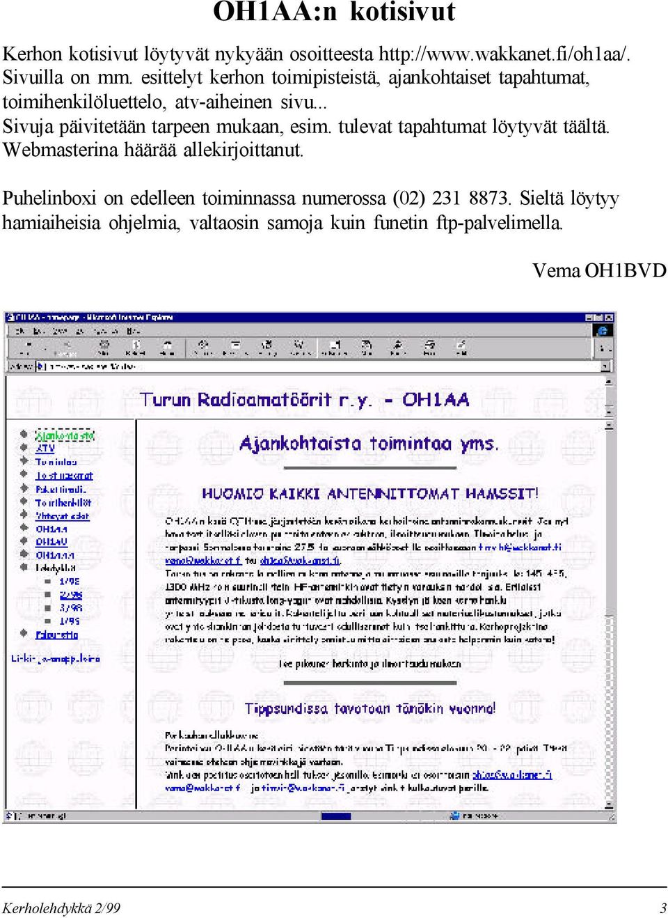 .. Sivuja päivitetään tarpeen mukaan, esim. tulevat tapahtumat löytyvät täältä. Webmasterina häärää allekirjoittanut.