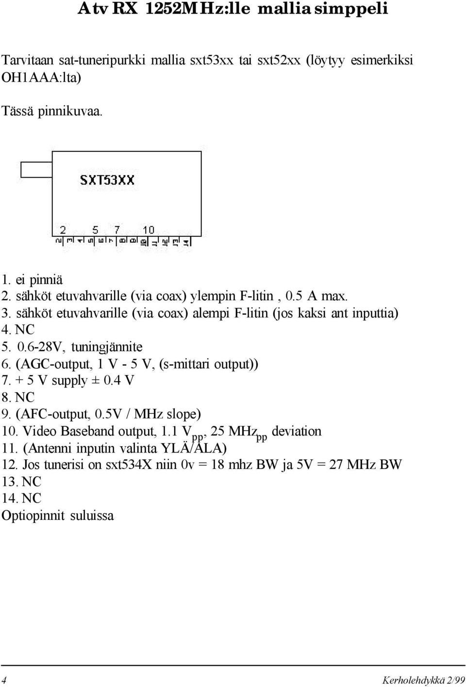 (AGC-output, 1 V - 5 V, (s-mittari output)) 7. + 5 V supply ± 0.4 V 8. NC 9. (AFC-output, 0.5V / MHz slope) 10. Video Baseband output, 1.